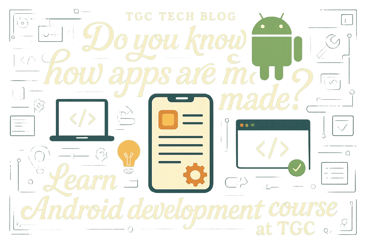 Do you know how apps are made? Learn Android development course at TGC